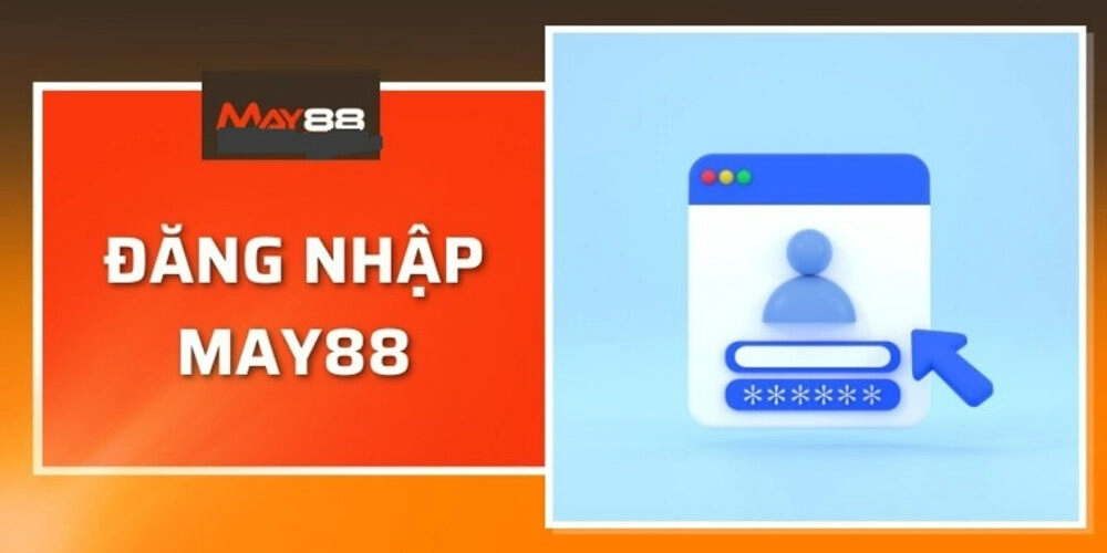 Đăng Nhập May88 | Các Bước Đầu Cho Hành Trình Tỷ Đô