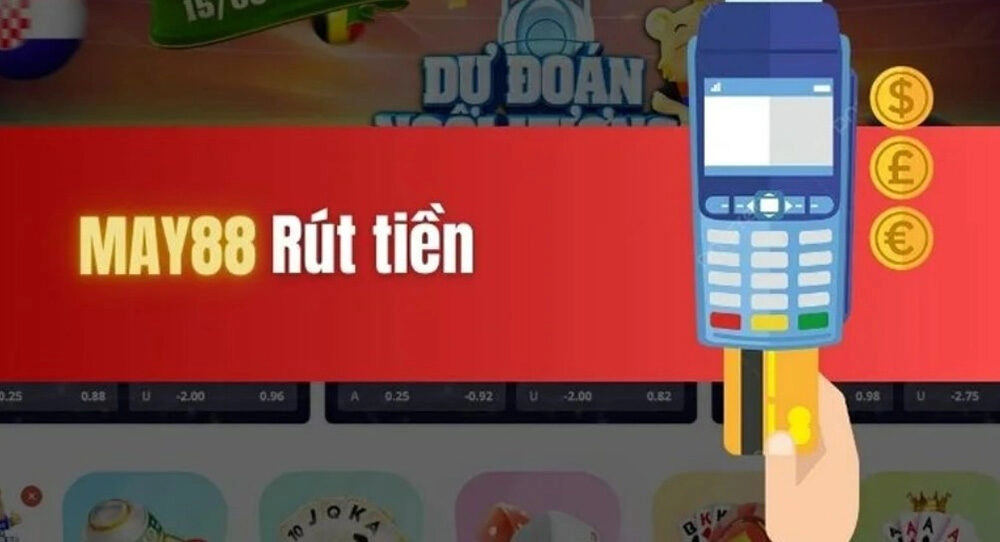 Rút Tiền May88 | Bước Quan Trong Để Không Làm Rơi Tiền